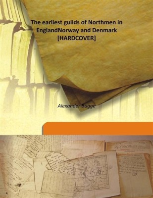 The Earliest Guilds of Northmen In Englandnorway And Denmark(English, Hardcover, Alexander Bugge)