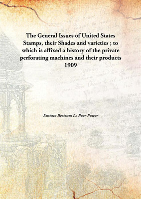 The General Issues of United States Stamps, their Shades and varieties ; to which is affixed a history of the private perforating machines and their products(English, Hardcover, Eustace Bertram Le Poer Power) The General Issues of United States Stamps, their Shades and varieties ; to which is affixed a history of the private perforating machines and their products(English, Hardcover, Eustace Bertram Le Poer Power)