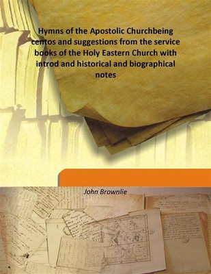 Hymns of the Apostolic Churchbeing centos and suggestions from the service books of the Holy Eastern Church with introd and hist(English, Hardcover, John Brownlie)