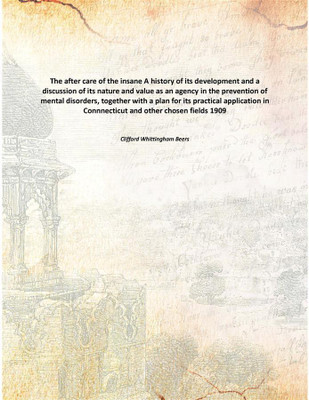 The after care of the insane A history of its development and a discussion of its nature and value as an agency in the preventio(English, Paperback, Clifford Whittingham Beers)