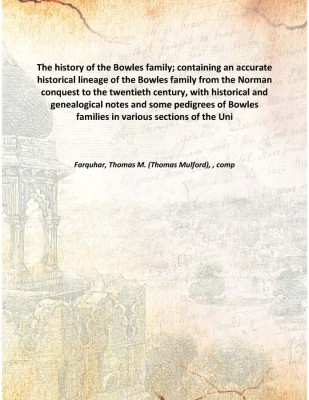 The history of the Bowles family; containing an accurate historical lineage of the Bowles family from the Norman conquest to the(English, Hardcover, Farquhar, Thomas M. (Thomas Mulford), , comp)