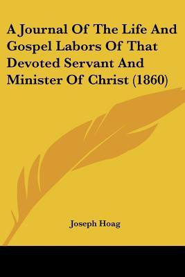 A Journal Of The Life And Gospel Labors Of That Devoted Servant And Minister Of Christ (1860)(English, Paperback, Hoag Joseph)