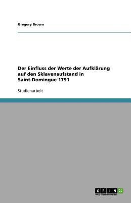Der Einfluss der Werte der Aufklaerung auf den Sklavenaufstand in Saint-Domingue 1791(German, Paperback, Brown Gregory Professor)