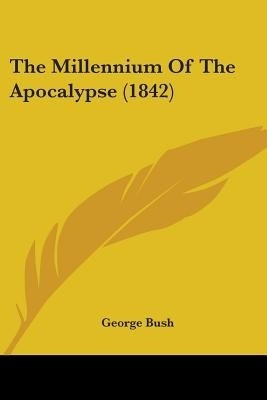 The Millennium Of The Apocalypse (1842)(English, Paperback, Bush George)