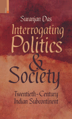Interrogating Politics and Society  - Twentieth - Century Indian Subcontinent(English, Hardcover, Suranjan Das)