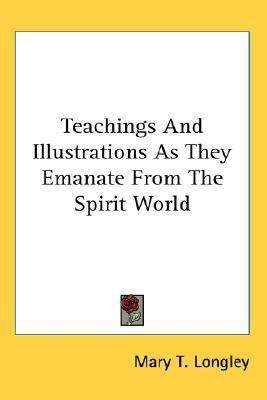 Teachings And Illustrations As They Emanate From The Spirit World(English, Paperback, Longley Mary T)