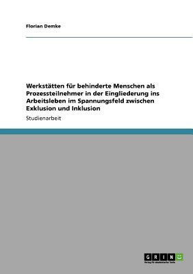 Werkstatten fur behinderte Menschen bei der Eingliederung ins Arbeitsleben. Das Spannungsfeld zwischen Exklusion und Inklusion(German, Paperback, Demke Florian)