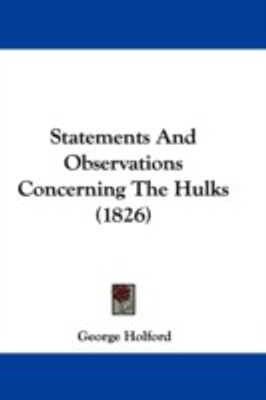Statements And Observations Concerning The Hulks (1826)(English, Paperback, Holford George)