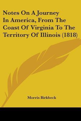 Notes On A Journey In America, From The Coast Of Virginia To The Territory Of Illinois (1818)(English, Paperback, Birkbeck Morris)