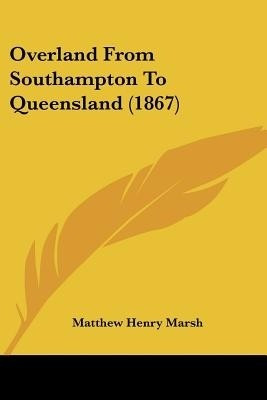Overland From Southampton To Queensland (1867)(English, Paperback, Marsh Matthew Henry)