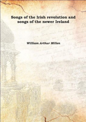 Songs of the Irish revolution and songs of the newer Ireland 1920(English, Hardcover, William Arthur Millen)