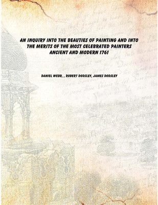 An inquiry into the beauties of painting and into the merits of the most celebrated painters ancient and modern 1761(English, Paperback, Daniel Webb, , Robert Dodsley, James Dodsley)