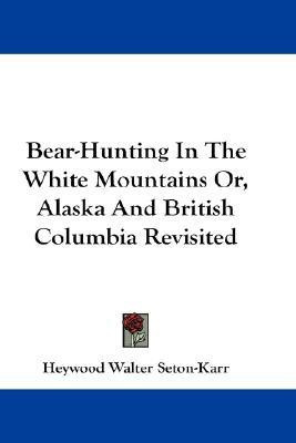 Bear-Hunting In The White Mountains Or, Alaska And British Columbia Revisited(English, Paperback, Seton-Karr Heywood Walter)