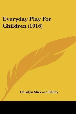 Everyday Play For Children (1916)(English, Paperback, Bailey Carolyn Sherwin)