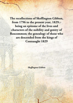 The Recollections Of Skeffington Gibbon,From 1796 To The Present Year, 1829; : Being An Epitome Of The Lives And Characters Of T(English, Hardcover, Skeffington Gibbon)