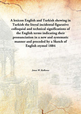 A lexicon English and Turkish shewing in Turkishthe literal incidental figurative colloquial and technical significations of the(English, Paperback, James W. Redhouse)