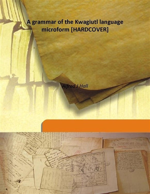A Grammar of the Kwagiutl Language Microform(English, Hardcover, Alfred J Hall)