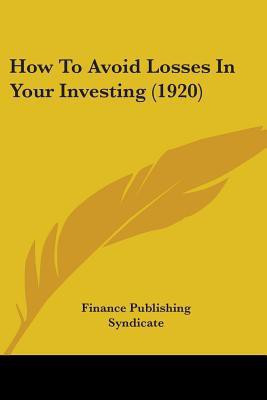 How To Avoid Losses In Your Investing (1920)(English, Paperback, Finance Publishing Syndicate)
