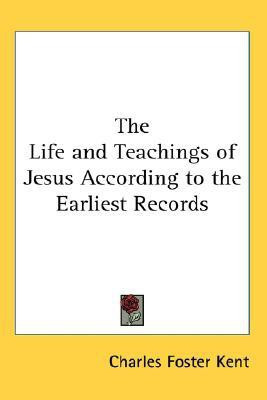 The Life and Teachings of Jesus According to the Earliest Records(English, Paperback, Kent Charles Foster)