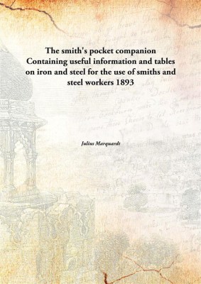 The smith's pocket companion Containing useful information and tables on iron and steel for the use of smiths and steel workers(English, Paperback, Julius Marquardt)