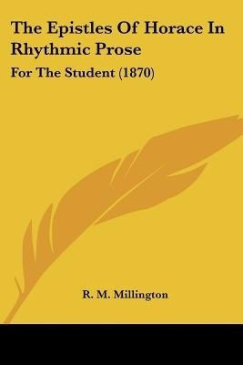 The Epistles Of Horace In Rhythmic Prose(English, Paperback, Millington R. M.)