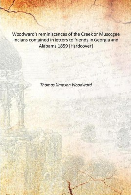 Woodward's reminiscences of the Creek or Muscogee Indians contained in letters to friends in Georgia and Alabama(English, Hardcover, Thomas Simpson Woodward)