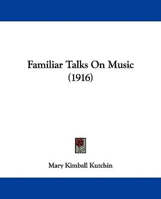 Familiar Talks On Music (1916)(English, Paperback, Kutchin Mary Kimball)