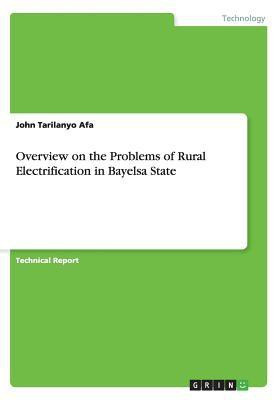 Overview on the Problems of Rural Electrification in Bayelsa State(English, Paperback, Afa John Tarilanyo)