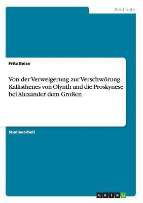 Von der Verweigerung zur Verschwoerung. Kallisthenes von Olynth und die Proskynese bei Alexander dem Grossen(German, Paperback, Beise Fritz)