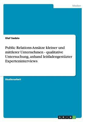 Public Relations-Ansatze kleiner und mittlerer Unternehmen - qualitative Untersuchung, anhand leitfadengestuzter Experteninterviews(German, Paperback, Sadzio Olaf)