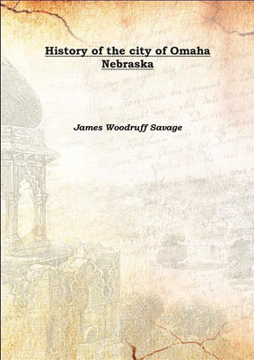 History of the city of Omaha Nebraska 1894(English, Hardcover, James Woodruff Savage)