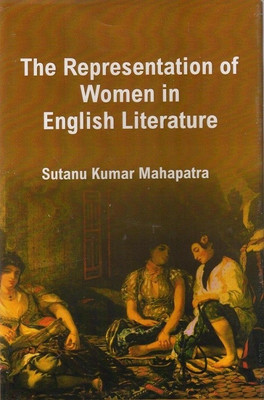 The Representation Of Women In English Literature(English, Hardcover, Kumar Sutanu Mahapatra)