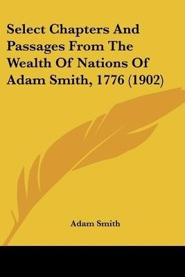 Select Chapters And Passages From The Wealth Of Nations Of Adam Smith, 1776 (1902)(English, Paperback, Smith Adam)