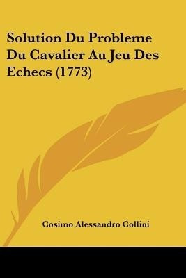 Solution Du Probleme Du Cavalier Au Jeu Des Echecs (1773)(French, Paperback, Collini Cosimo Alessandro)