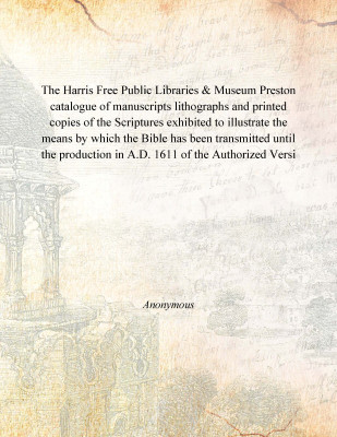 The Harris Free Public Libraries & Museum Preston catalogue of manuscripts lithographs and printed copies of the Scriptures exhi(English, Paperback, Anonymous)