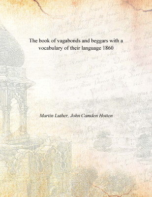 The book of vagabonds and beggars with a vocabulary of their language 1860(English, Paperback, Martin Luther, John Camden Hotten)
