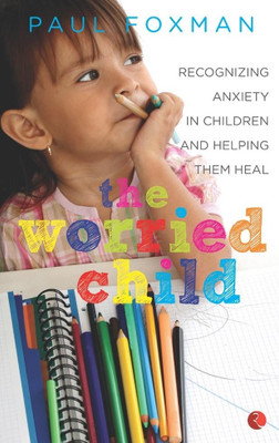 The Worried Child: Recognizing Anxiety in Children and Helping Them Heal(English, Paperback, Foxman Paul)