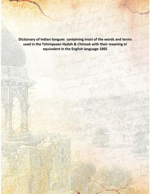 Dictionary of Indian tongues containing most of the words and terms used in the Tshimpsean Hydah & Chinook with their meaning o(English, Paperback, Anonymous)