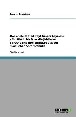 Dos epele falt nit vayt funem beymele - Ein UEberblick ueber die jiddische Sprache und ihre Einfluesse aus der slawischen Sprachfamilie(German, Paperback, Pemwieser Karoline)
