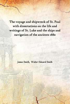 The Voyage And Shipwreck Of St. Paul With Dissertations On The Life And Writings Of St. Luke And The Ships And Navigation Of The(English, Paperback, James Smith, Walter Edward Smith)