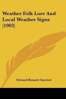 Weather Folk Lore And Local Weather Signs (1903)(English, Paperback, Garriott Edward Bennett)
