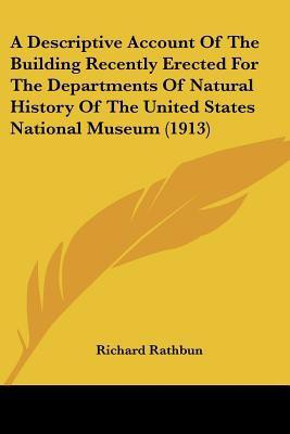 A Descriptive Account Of The Building Recently Erected For The Departments Of Natural History Of The United States National Museum (1913)(English, Paperback, Rathbun Richard)