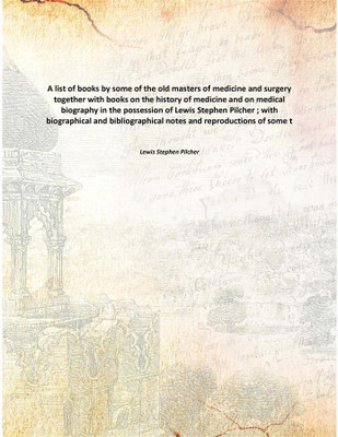 A list of books by some of the old masters of medicine and surgery together with books on the history of medicine and on medical(English, Paperback, Lewis Stephen Pilcher)