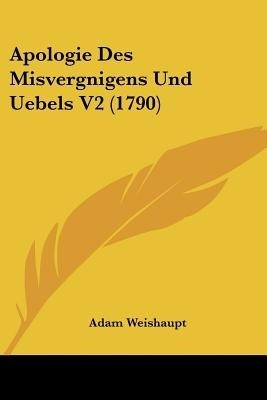 Apologie Des Misvergnigens Und Uebels V2 (1790)(English, Paperback, Weishaupt Adam)