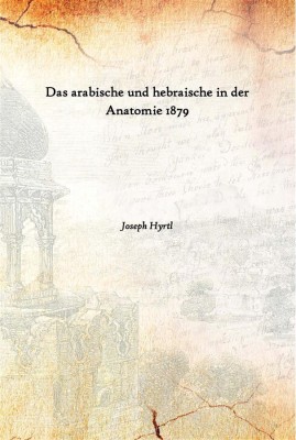 Das Arabische Und Hebraische In Der Anatomie 1879(German, Paperback, Joseph Hyrtl)