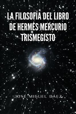 La Filosofia del Libro de Hermes Mercurio Trismegisto(English, Paperback, B Ez Jos Miguel)