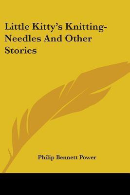 Little Kitty's Knitting-Needles And Other Stories(English, Paperback, Power Philip Bennett)