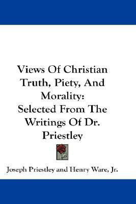 Views Of Christian Truth, Piety, And Morality(English, Paperback, Priestley Joseph)