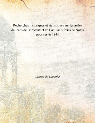 Recherches historiques et statistiques sur les asiles dalienes de Bordeaux et de Cadillac suivies de Notes pour servir 1844(French, Paperback, Leonce de Lamothe)