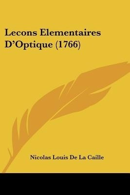 Lecons Elementaires D'Optique (1766)(English, Paperback, De La Caille Nicolas Louis)